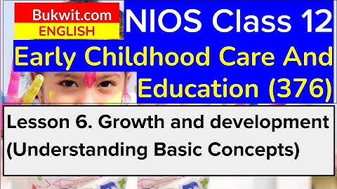 NIOS Class 12 ECCE (376): Lesson 6. Growth and development (Understanding Basic Concepts)