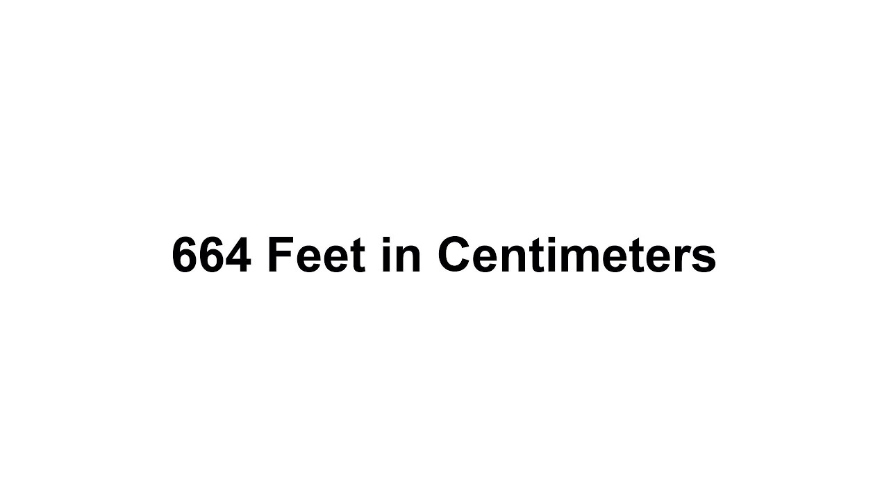 664 feet in cm? How to Convert 664 Feet(ft) in Centimeters(cm)?