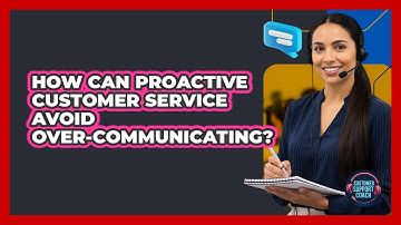How Can Proactive Customer Service Avoid Over-communicating? - Customer Support Coach