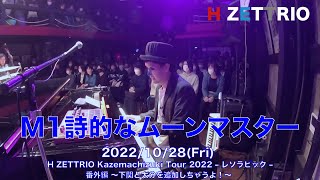 【LIVE映像】H ZETTRIO / 詩的なムーンマスター [H ZETTRIO Kazemachizuki Tour 2022 – レソラピック – 番外編 〜下関と大分を追加しちゃうよ！〜]