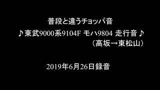 いつもと違うチョッパ音　東武9000系9104Fモハ9804 走行音 '19.6.26録音