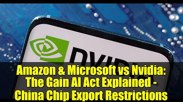 Amazon & Microsoft vs Nvidia: The Gain AI Act Explained - China Chip Export Restrictions