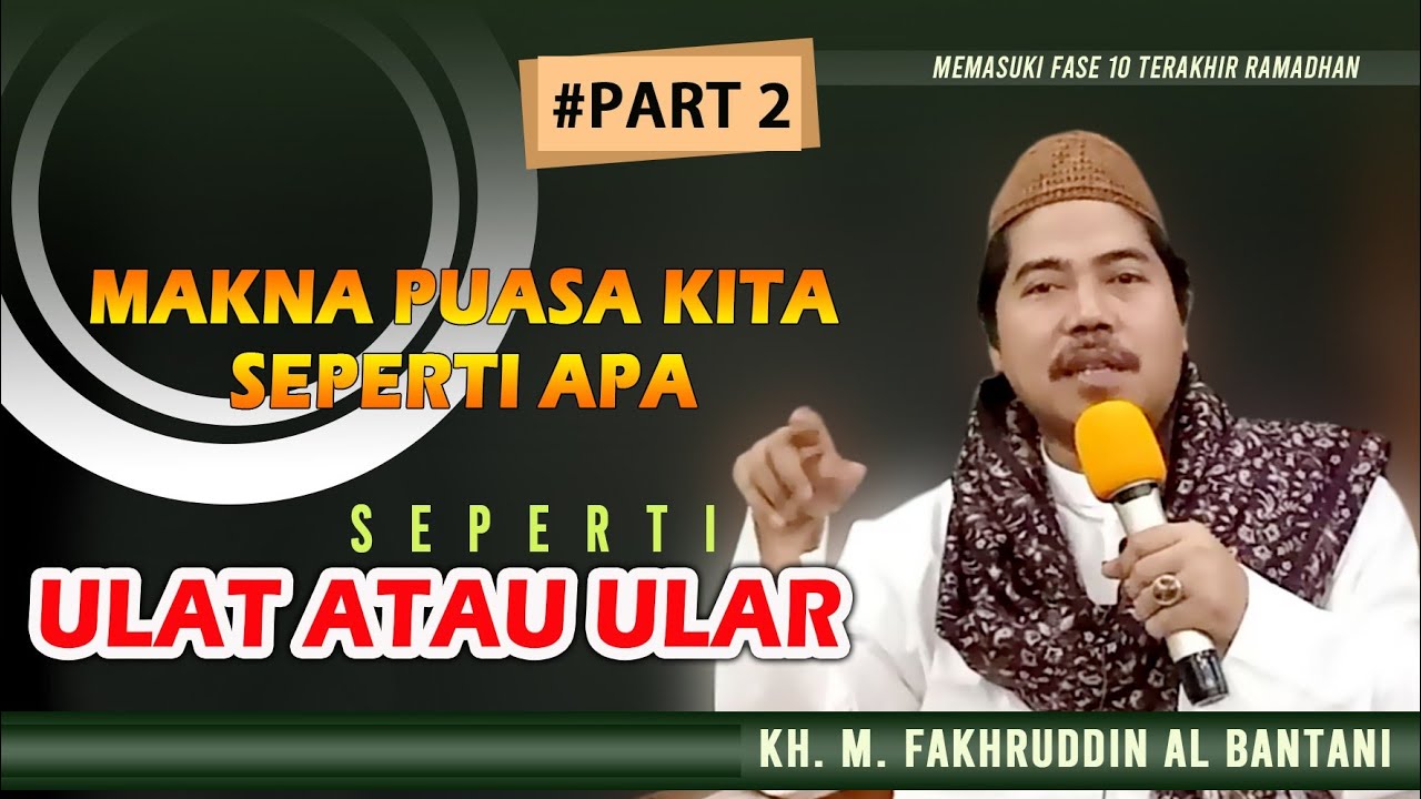 10 Hari terakhir makna Puasa kita seperti ULAT apa ULAR ll KH M Fakhruddin Al Bantani