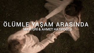 Mavi Gri & Ahmet Hatipoğlu - Ölümle Yaşam Arasında Şfet