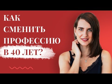 Как сменить профессию в 40 лет? Стоит ли менять профессию или дальше слушать свое окружение?