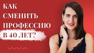 Как сменить профессию в 40 лет? Стоит ли менять профессию или дальше слушать свое окружение?