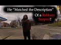 Man matches the Description of a Robbery Suspect.