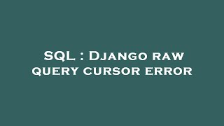 SQL : Django raw query cursor error News