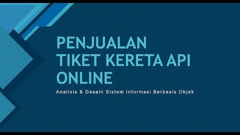 Penjualan Tiket Kereta Api secara online - Analisis & Desain Sistem Informasi Berbasis Objek