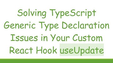 Solving TypeScript Generic Type Declaration Issues in Your Custom React Hook useUpdate