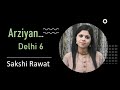 Arziyan  maula maula  delhi 6  female cover  female version sakshi rawat songs  javed ali