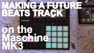 Making hip hop / future beats on the Maschine MK3