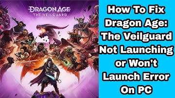 How To Fix Dragon Age: The Veilguard Not Launching or Won