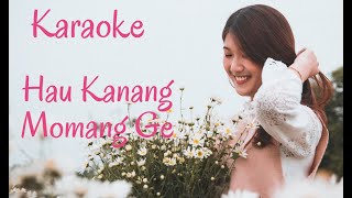Hau Kanang Momang Ge - KARAOKE