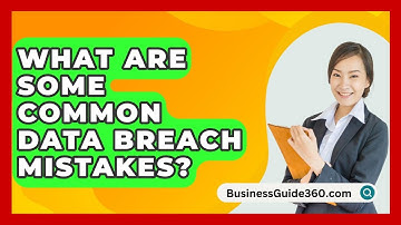 What Are Some Common Data Breach Mistakes? - BusinessGuide360.com