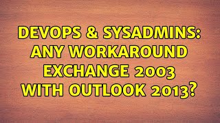 DevOps & SysAdmins: Any workaround Exchange 2003 with Outlook 2013? Wealth