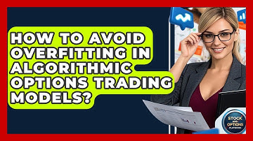 How To Avoid Overfitting In Algorithmic Options Trading Models? - Stock and Options Playbook