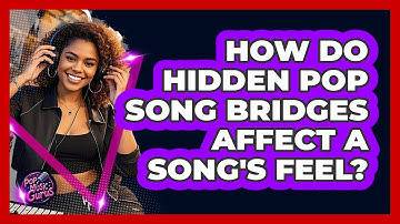 How Do Hidden Pop Song Bridges Affect A Song