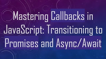 Mastering Callbacks in JavaScript: Transitioning to Promises and Async/Await