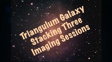 Triangulum Galaxy (M33) - Astrophotography - Stacking 3 different imaging sessions