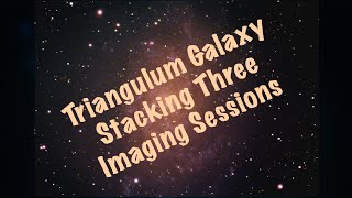 Triangulum Galaxy (M33) - Astrophotography - Stacking 3 different imaging sessions