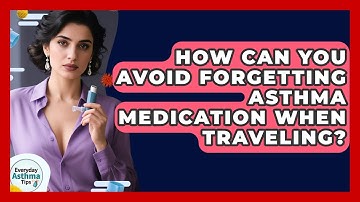 How Can You Avoid Forgetting Asthma Medication When Traveling? - Everyday Asthma Tips