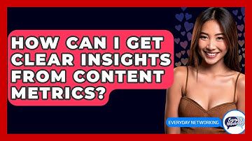 How Can I Get Clear Insights From Content Metrics? - Everyday-Networking