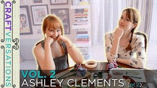 Craftversations! Volume 2, Part 2, with Ashley Clements!