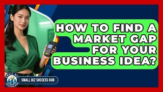 How To Find A Market Gap For Your Business Idea? - Small Biz Success Hub