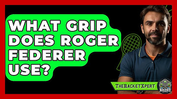 What Grip Does Roger Federer Use? - The Racket Xpert