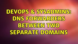 DevOps & SysAdmins: DNS Forwarders between two separate domains (2 Solutions!!)