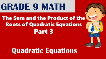 The Sum and Product of Roots of Quadratic Equations Part 3