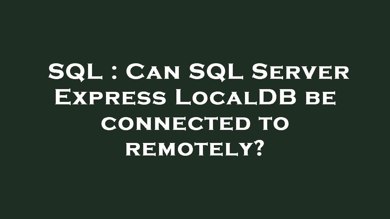 SQL Can SQL Server Express LocalDB Be Connected To Remotely YouTube sql-can-sql-server-express-localdb-be-connected-to-remotely-youtube