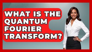 What Is The Quantum Fourier Transform? - Quantum Tech Explained