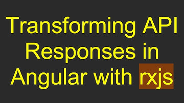 Transforming API Responses in Angular with rxjs