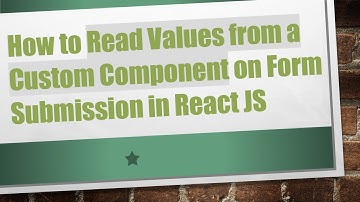 How to Read Values from a Custom Component on Form Submission in React JS