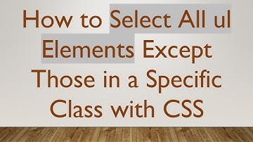 How to Select All ul Elements Except Those in a Specific Class with CSS