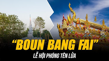 LỄ HỘI PHÓNG TÊN LỬA “BOUN BANG FAI” CỦA NGƯỜI LÀO | CẢ LÀNG GỬI “ĐƠN XIN MƯA” TỚI ÔNG TRỜI