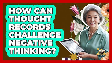 How Can Thought Records Challenge Negative Thinking?