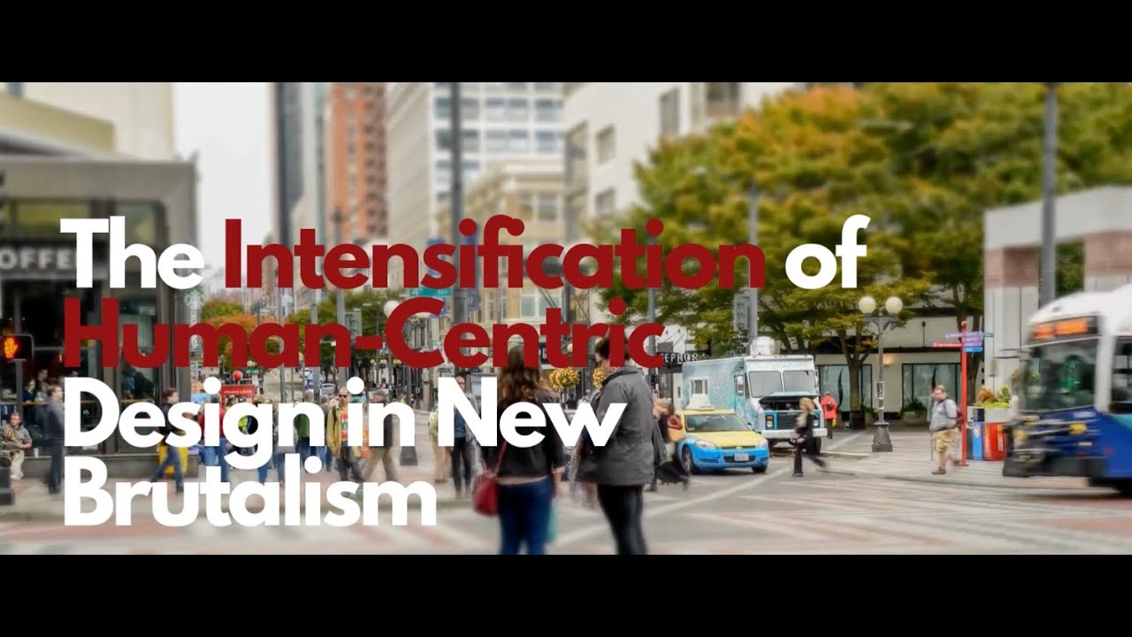 Human Intensification The Intensification of Human Centric Design in New Brutalism - YouTube