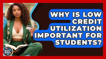 Why Is Low Credit Utilization Important For Students? - Student Score Builder