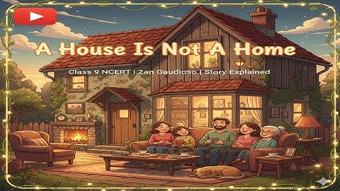House is Not a Home - Class 9 NCERT | The True Meaning of Home & Community | Zan Gaudioso