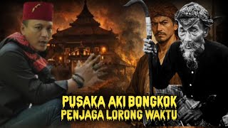 PUSAKA AKI BONGKOK..!!! PENJAGA LORONG WAKTU..!!! MENUJU GERBANG GAIB