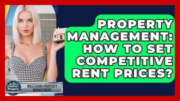 Property Management: How To Set Competitive Rent Prices? - Mastering Property Management