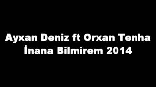 Ayxan Deniz ft Orxan Tenha - Inana Bilmirem 2014 Resimi