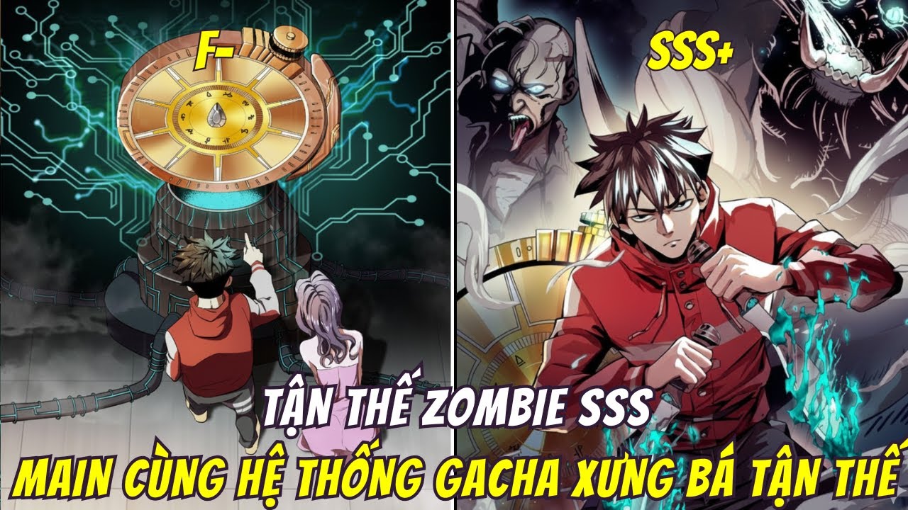 Tận Thế Zombie Cấp SSS, main cùng Hệ Thống Gacha Xưng Bá Tận Thế | Full Bộ