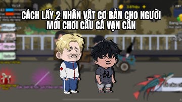 Cách Lấy 2 Nhân Vật Cơ Bản Cho Người Mới Chơi Câu Cá Vạn Cân 