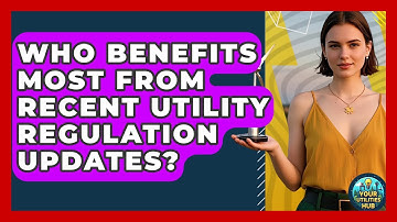 Who Benefits Most From Recent Utility Regulation Updates? - Your Utilities Hub