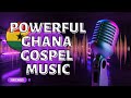 GHANA GOSPEL MUSIC - Powerful Ghanaian Gospel Music to Uplift Your Soul