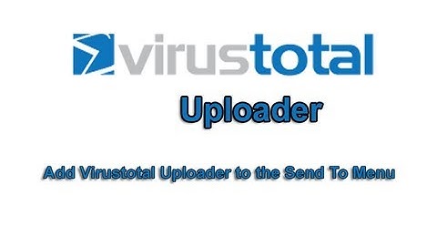 Add Virustotal Uploader to the Send To Menu in Windows 7, 8,  XP, and Vista